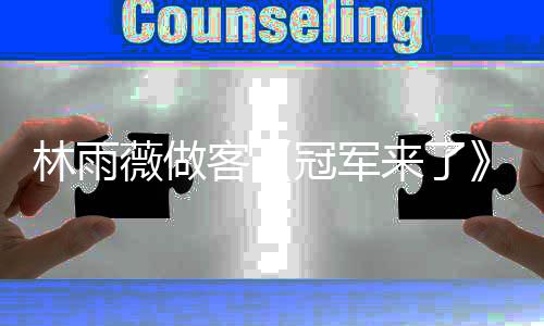 林雨薇做客《冠军来了》，谈已故恩师泪洒直播间